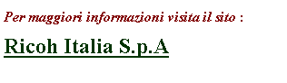 Casella di testo: Per maggiori informazioni visita il sito :        Ricoh Italia S.p.A